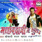 Machhardani Me Ghusa (Khesari Lal Yadav) 2019 Bhojpuri Album Mp3 Songs
